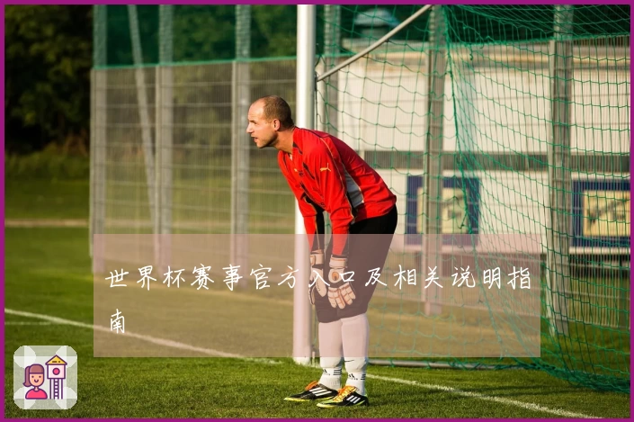 世界杯赛事官方入口及相关说明指南