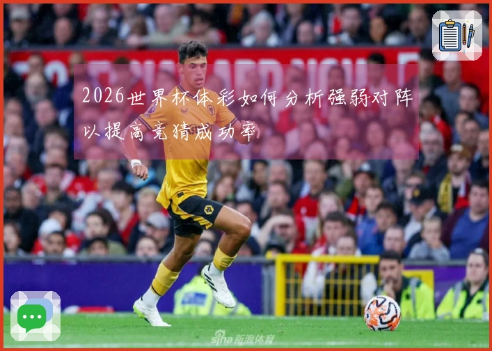 2026世界杯体彩如何分析强弱对阵以提高竞猜成功率